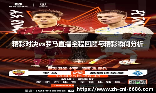 精彩对决vs罗马直播全程回顾与精彩瞬间分析