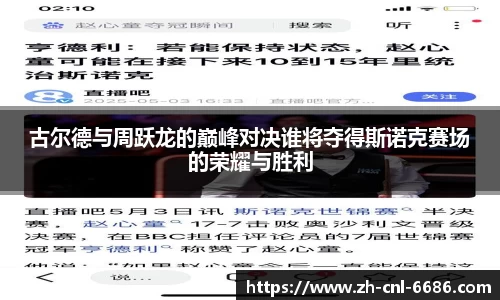 古尔德与周跃龙的巅峰对决谁将夺得斯诺克赛场的荣耀与胜利